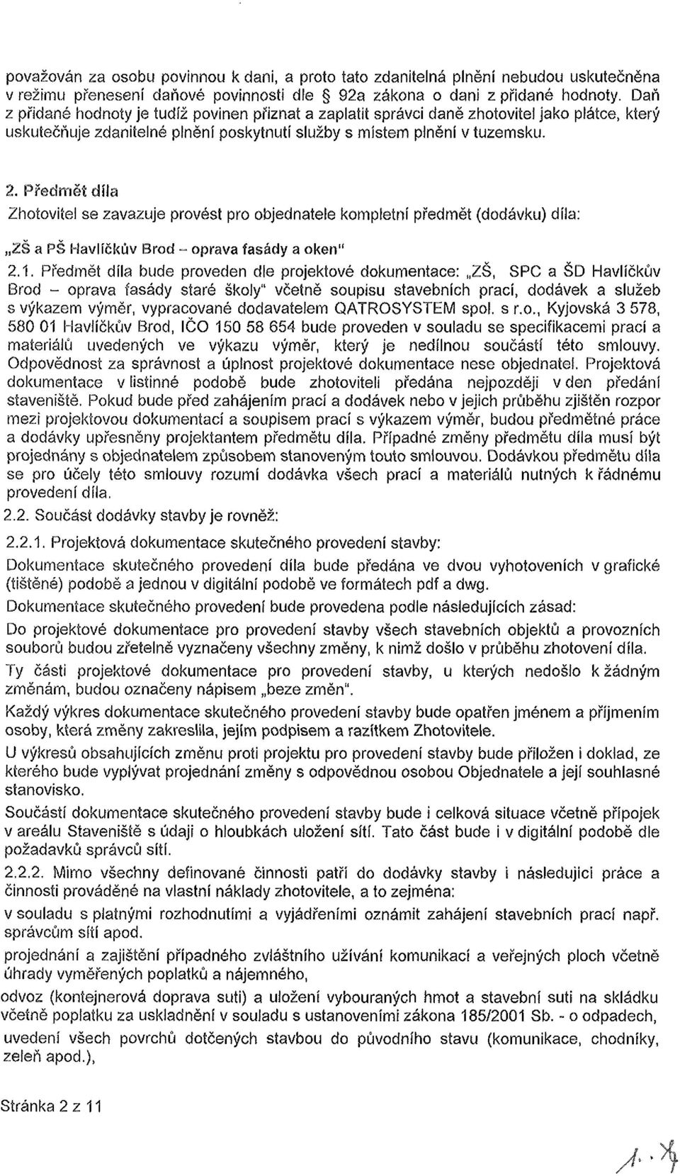 Předmět díla Zhotovitel se zavazuje provést pro objednatele kompletní předmět (dodávku) díla: 2Š a PŠ Havlíčkův Brod - oprava fasády a oken" 2.1.