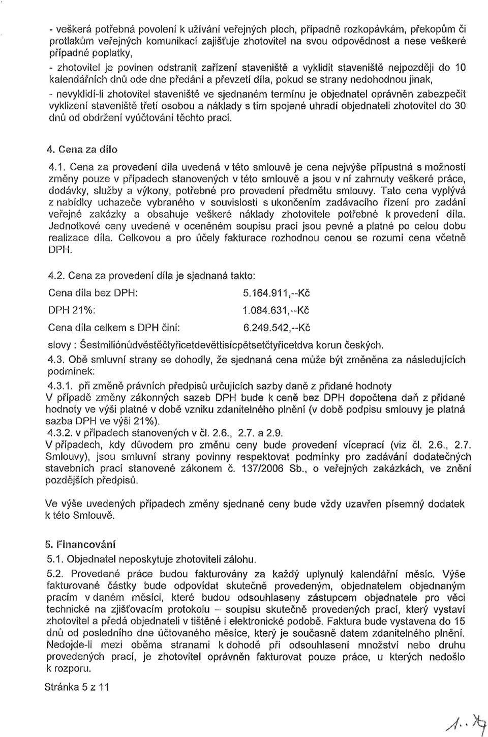 zhotovitel staveniště ve sjednaném termínu je objednatel oprávněn zabezpečit vyklizení staveniště třetí osobou a náklady stím spojené uhradí objednateli zhotovitel do 30 dnů od obdržení vyúčtování