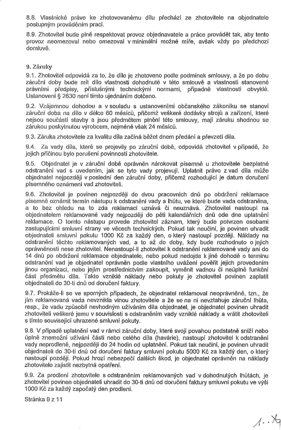 Zhotovitel odpovídá za to, že dílo je zhotoveno podle podmínek smlouvy, a že po dobu záruční doby bude mít dílo vlastnosti dohodnuté v této smlouvě a vlastnosti stanovené právními předpisy,