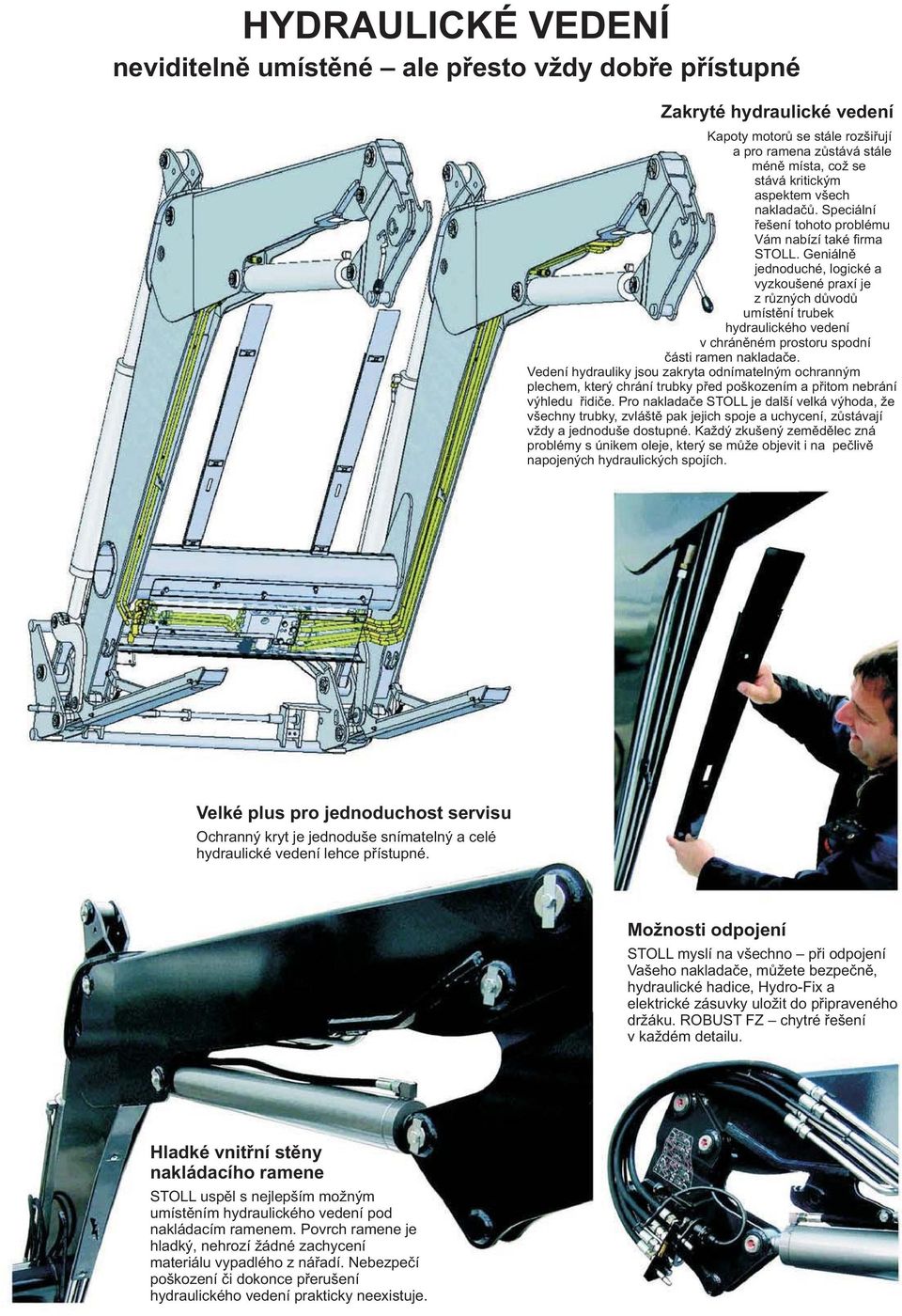 Geniálně jednoduché, logické a vyzkoušené praxí je z různých důvodů umístění trubek hydraulického vedení v chráněném prostoru spodní části ramen nakladače.