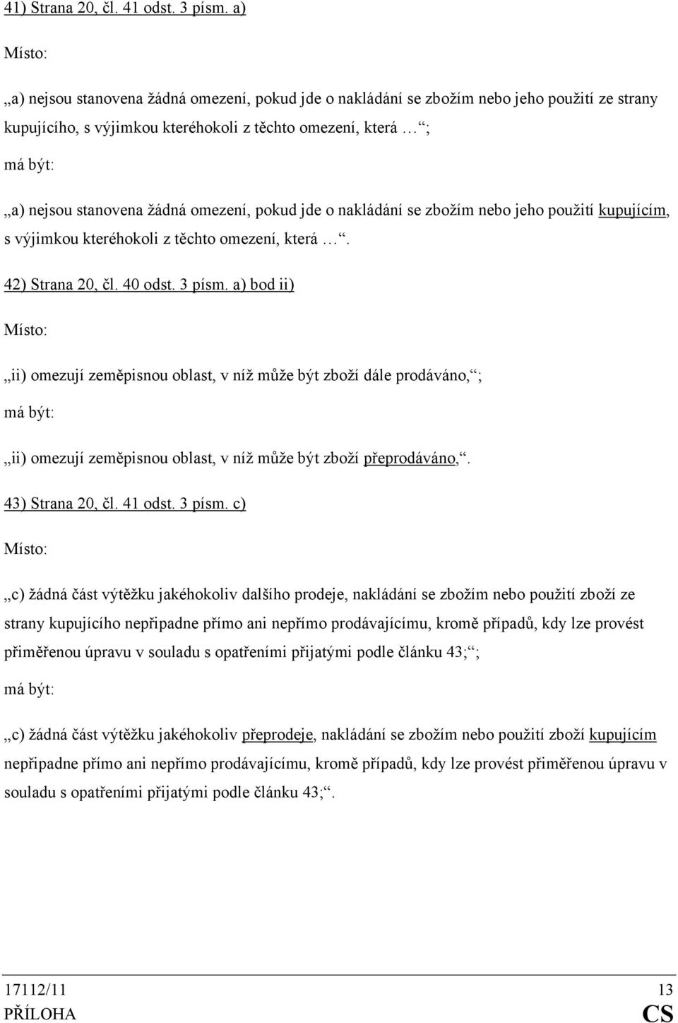 jde o nakládání se zbožím nebo jeho použití kupujícím, s výjimkou kteréhokoli z těchto omezení, která. 42) Strana 20, čl. 40 odst. 3 písm.