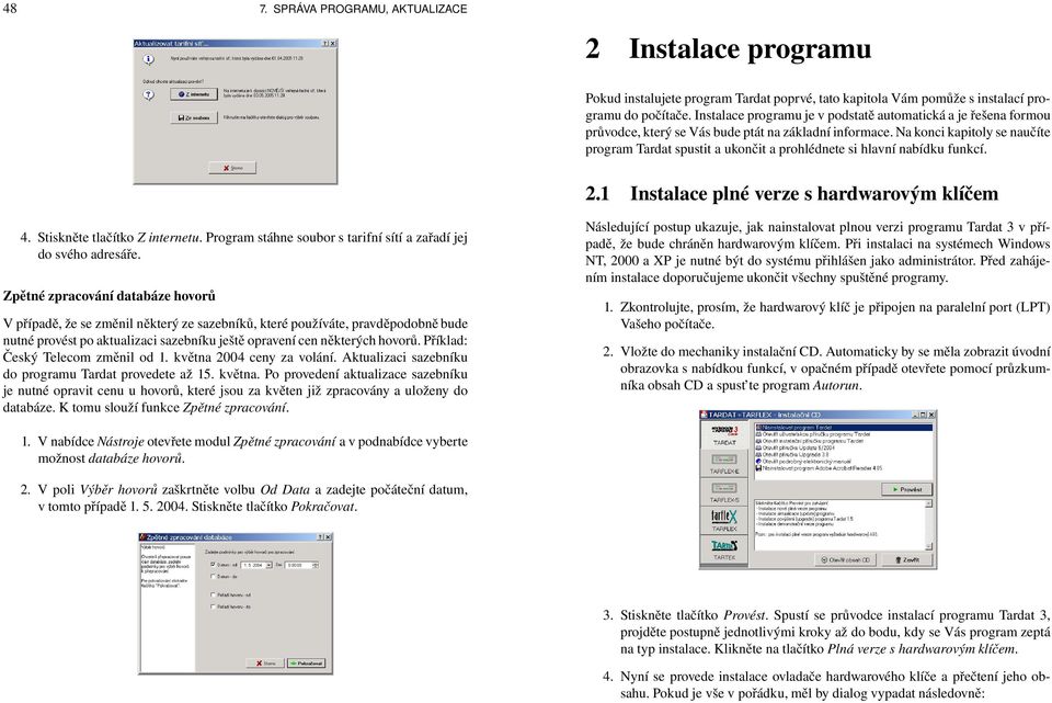 Na konci kapitoly se naučíte program Tardat spustit a ukončit a prohlédnete si hlavní nabídku funkcí. 2.1 Instalace plné verze s hardwarovým klíčem 4. Stiskněte tlačítko Z internetu.