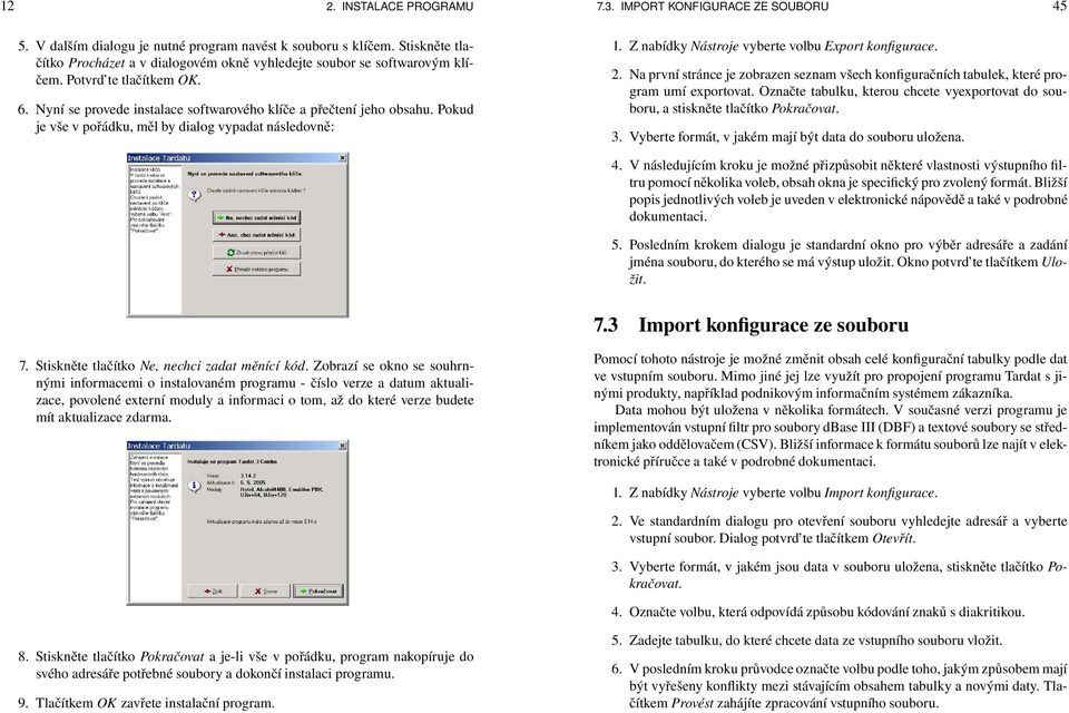 Pokud je vše v pořádku, měl by dialog vypadat následovně: 1. Z nabídky Nástroje vyberte volbu Export konfigurace. 2.