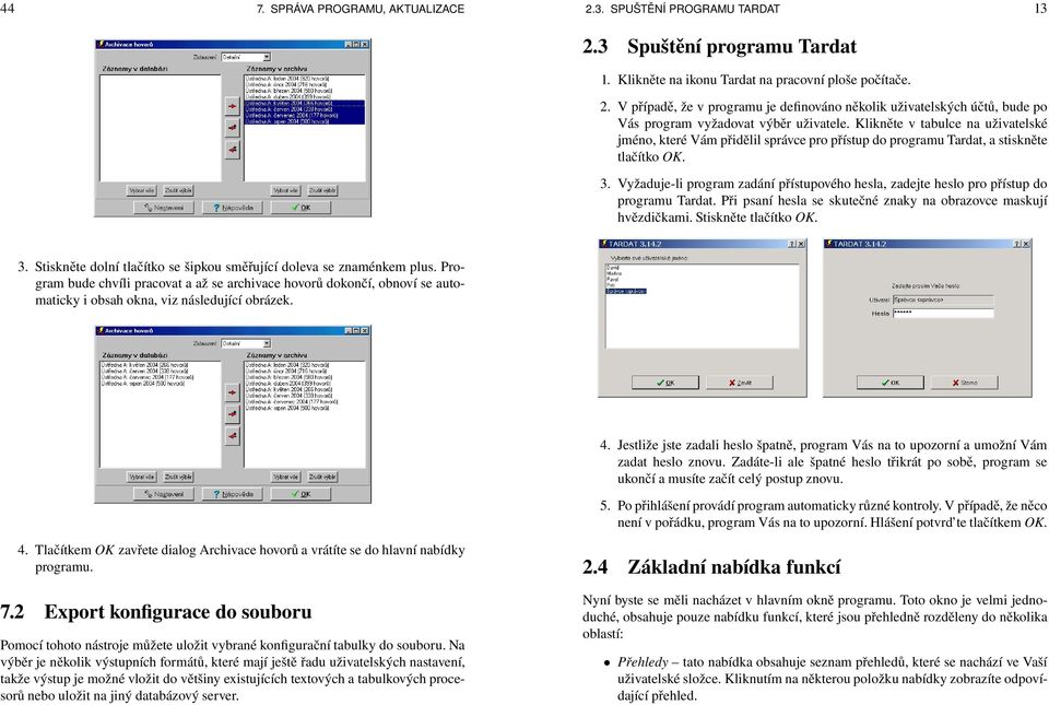 Vyžaduje-li program zadání přístupového hesla, zadejte heslo pro přístup do programu Tardat. Při psaní hesla se skutečné znaky na obrazovce maskují hvězdičkami. Stiskněte tlačítko OK. 3.