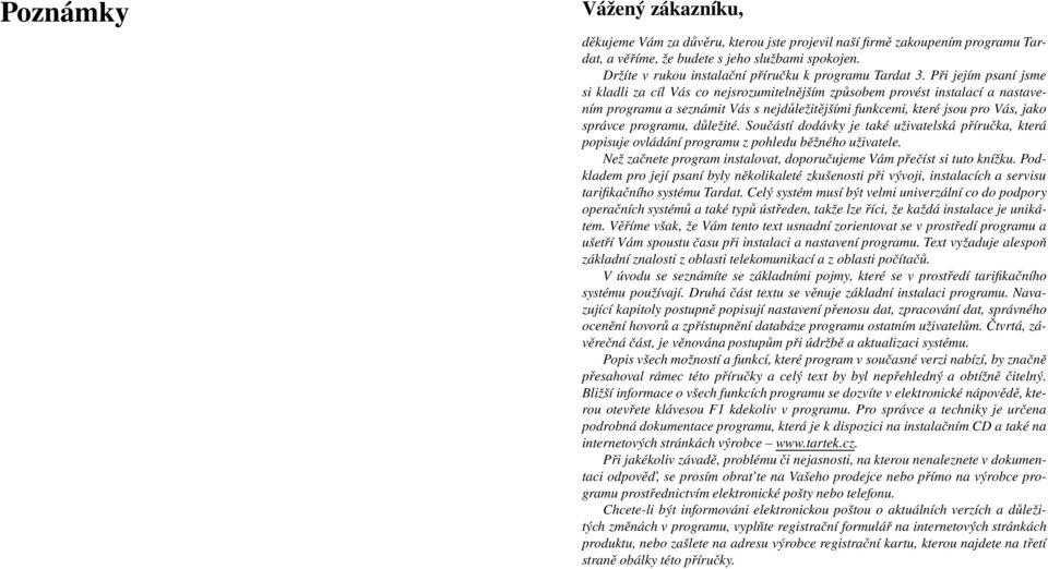 Při jejím psaní jsme si kladli za cíl Vás co nejsrozumitelnějším způsobem provést instalací a nastavením programu a seznámit Vás s nejdůležitějšími funkcemi, které jsou pro Vás, jako správce