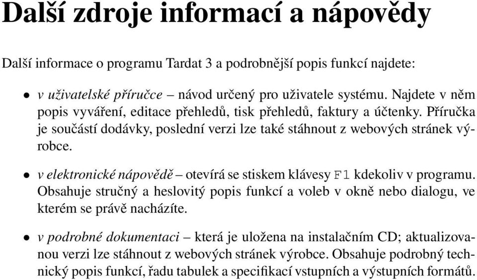 v elektronické nápovědě otevírá se stiskem klávesy F1 kdekoliv v programu. Obsahuje stručný a heslovitý popis funkcí a voleb v okně nebo dialogu, ve kterém se právě nacházíte.