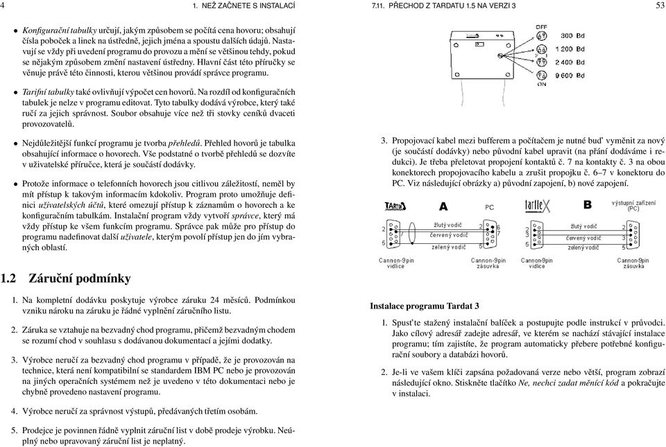 Nastavují se vždy při uvedení programu do provozu a mění se většinou tehdy, pokud se nějakým způsobem změní nastavení ústředny.