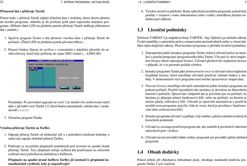 započetím instalace programu. (Blikání žluté LED na předním panelu přístroje Tartek indikuje přítomnost dat v paměti.) 1.