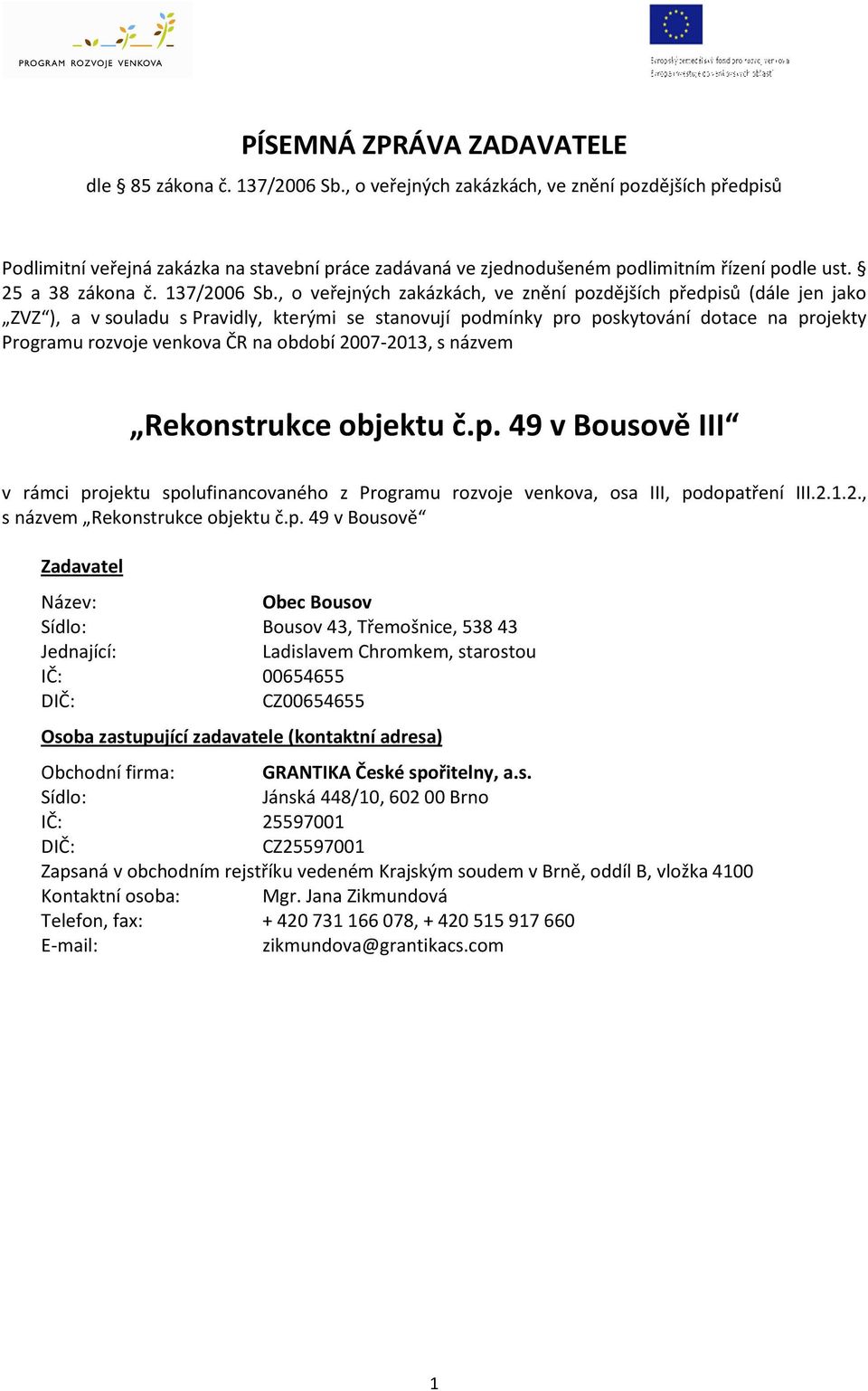 , o veřejných zakázkách, ve znění pozdějších předpisů (dále jen jako ZVZ ), a v souladu s Pravidly, kterými se stanovují podmínky pro poskytování dotace na projekty Programu rozvoje venkova ČR na