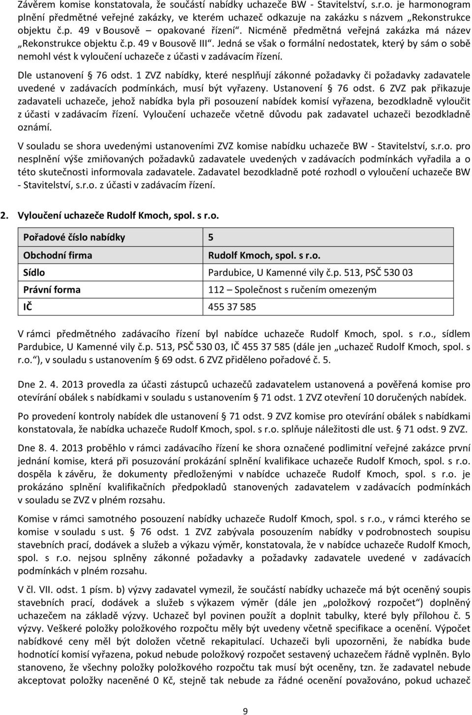 Jedná se však o formální nedostatek, který by sám o sobě nemohl vést k vyloučení uchazeče z účasti v zadávacím řízení. Dle ustanovení 76 odst.