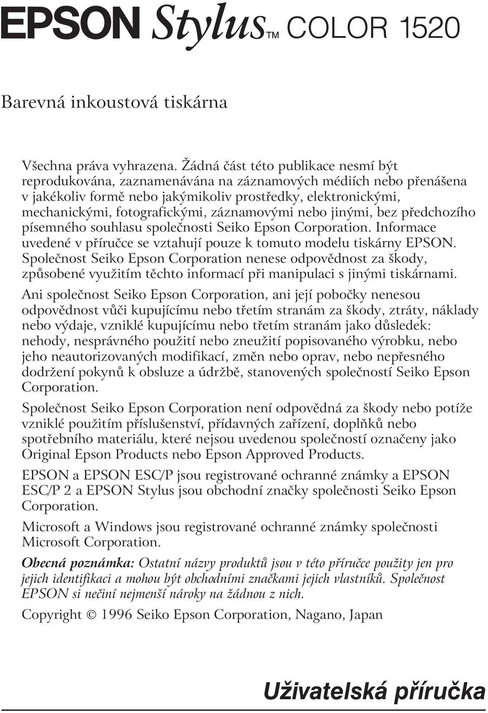 záznamovými nebo jinými, bez předchozího písemného souhlasu společnosti Seiko Epson Corporation. Informace uvedené v příručce se vztahují pouze k tomuto modelu tiskárny EPSON.