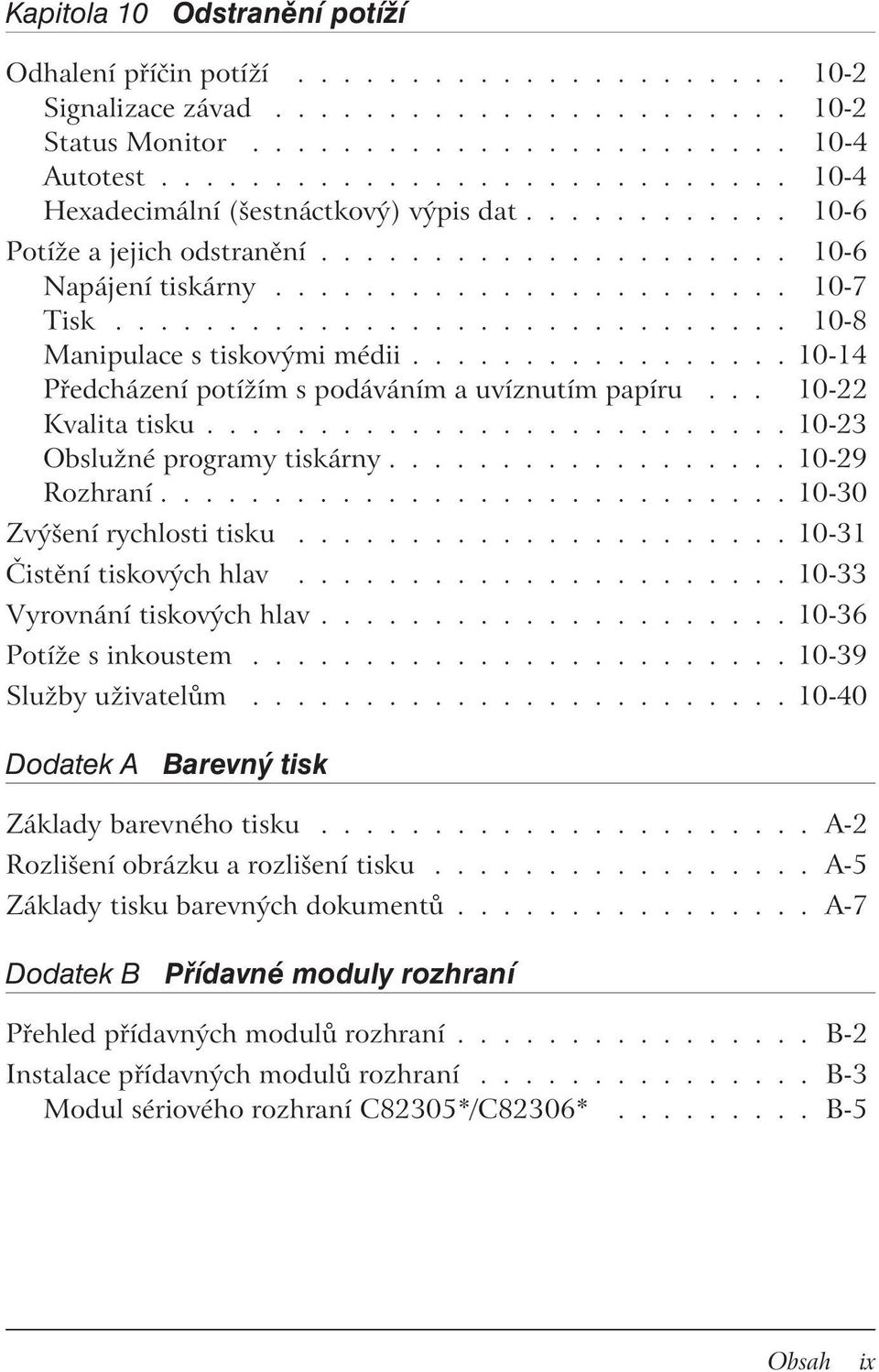 ............................. 10-8 Manipulace s tiskovými médii................. 10-14 Předcházení potížím s podáváním a uvíznutím papíru... 10-22 Kvalita tisku.......................... 10-23 Obslužné programy tiskárny.