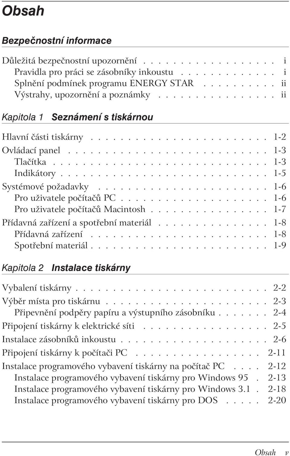 ............................ 1-3 Indikátory............................ 1-5 Systémové požadavky....................... 1-6 Pro uživatele počítačů PC.................... 1-6 Pro uživatele počítačů Macintosh.