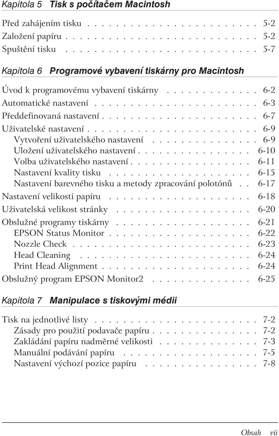 ..................... 6-7 Uživatelské nastavení........................ 6-9 Vytvoření uživatelského nastavení............... 6-9 Uložení uživatelského nastavení................ 6-10 Volba uživatelského nastavení.