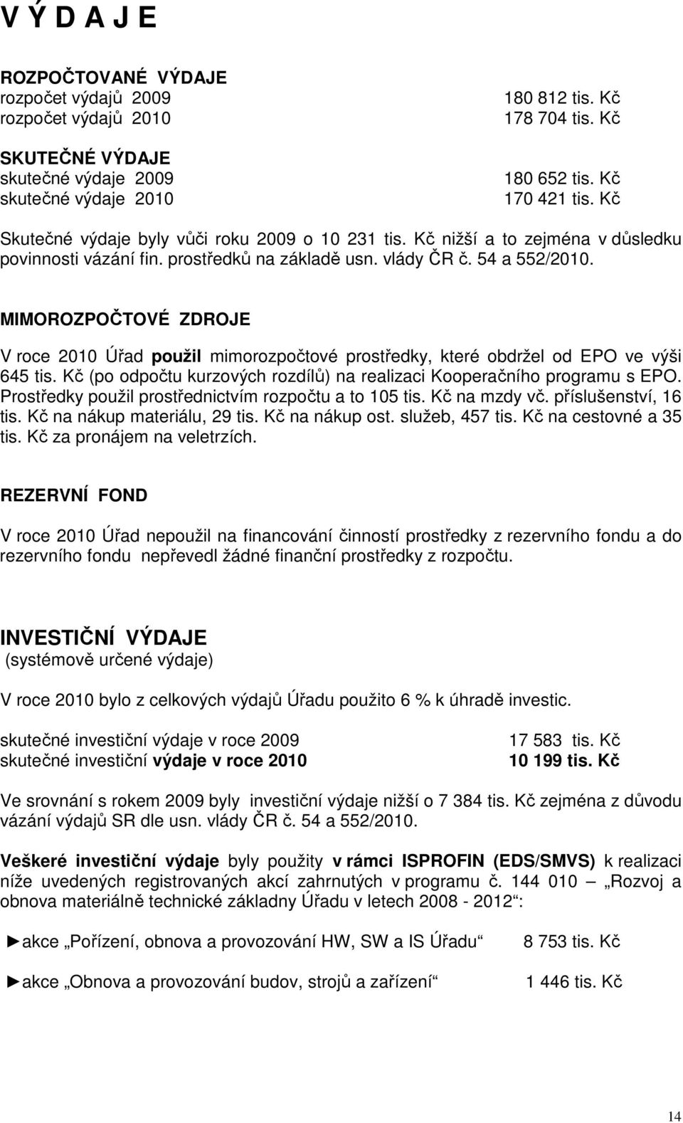 MIMOROZPOČTOVÉ ZDROJE V roce 2010 Úřad použil mimorozpočtové prostředky, které obdržel od EPO ve výši 645 tis. Kč (po odpočtu kurzových rozdílů) na realizaci Kooperačního programu s EPO.