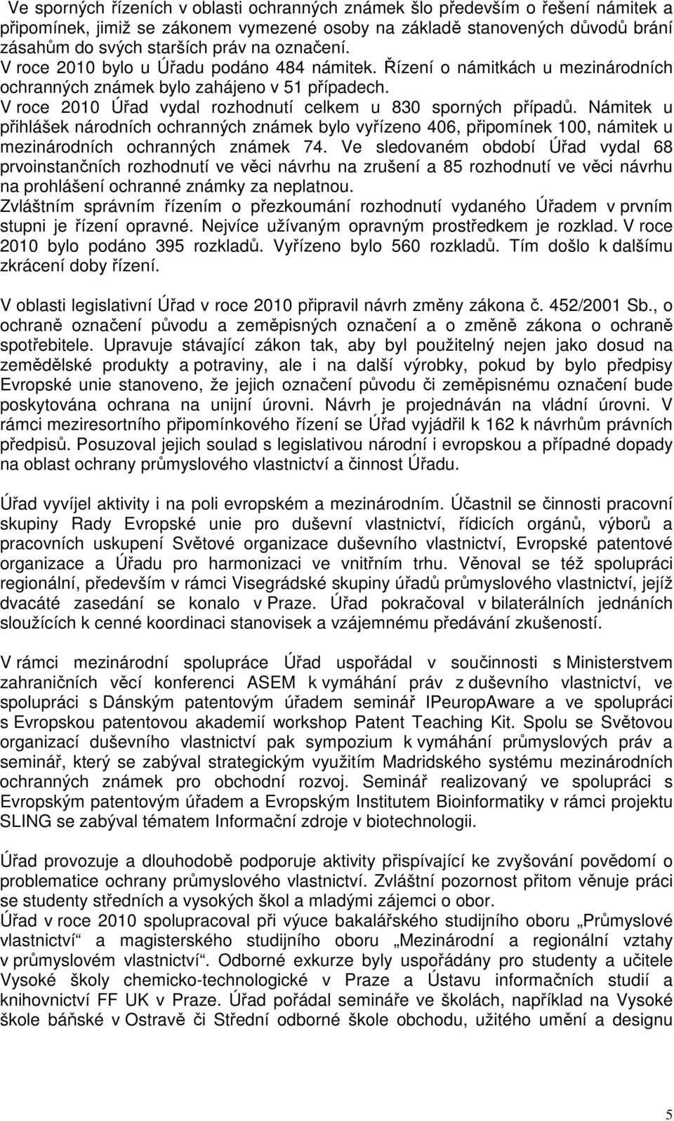 V roce 2010 Úřad vydal rozhodnutí celkem u 830 sporných případů. Námitek u přihlášek národních ochranných známek bylo vyřízeno 406, připomínek 100, námitek u mezinárodních ochranných známek 74.