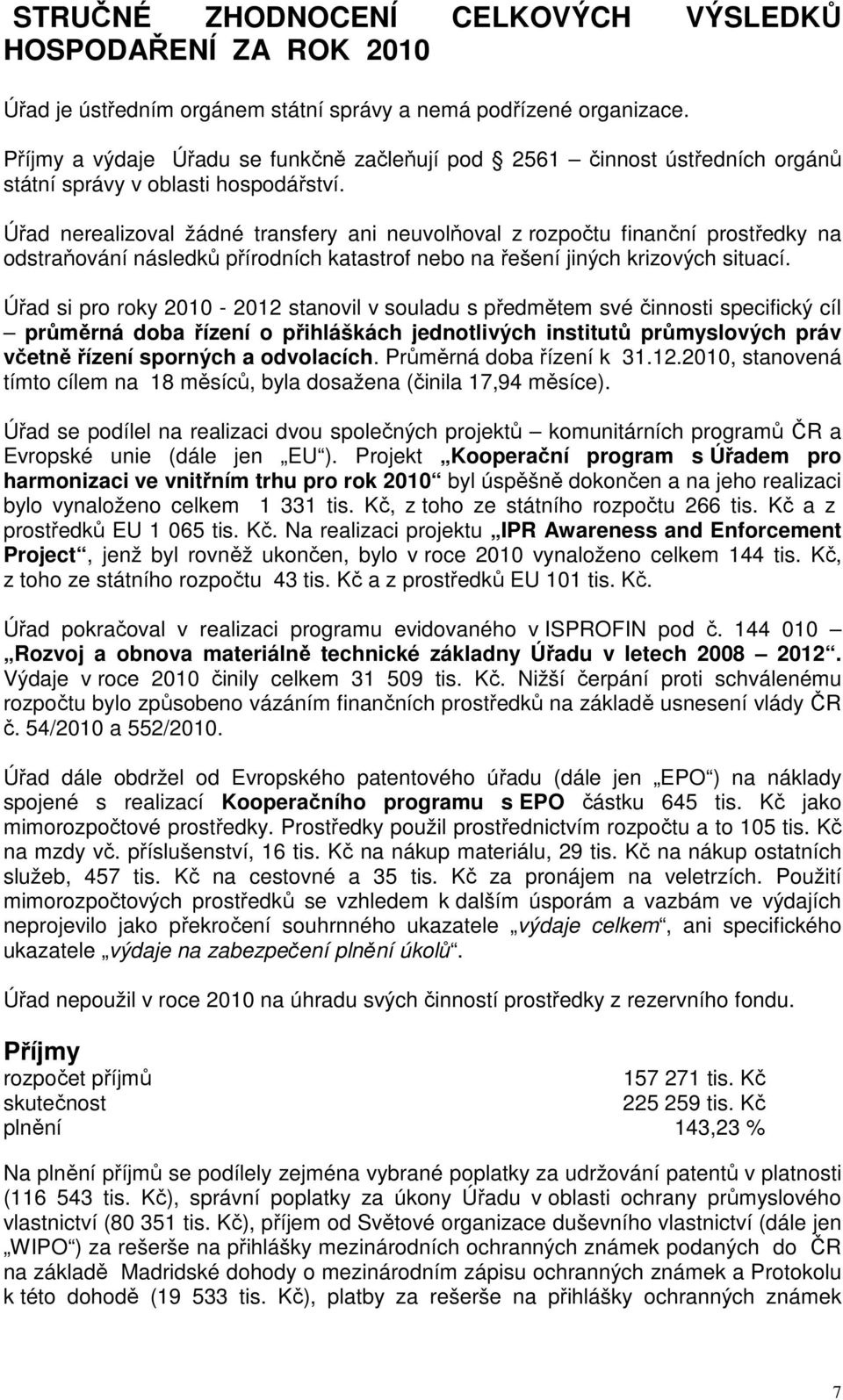 Úřad nerealizoval žádné transfery ani neuvolňoval z rozpočtu finanční prostředky na odstraňování následků přírodních katastrof nebo na řešení jiných krizových situací.