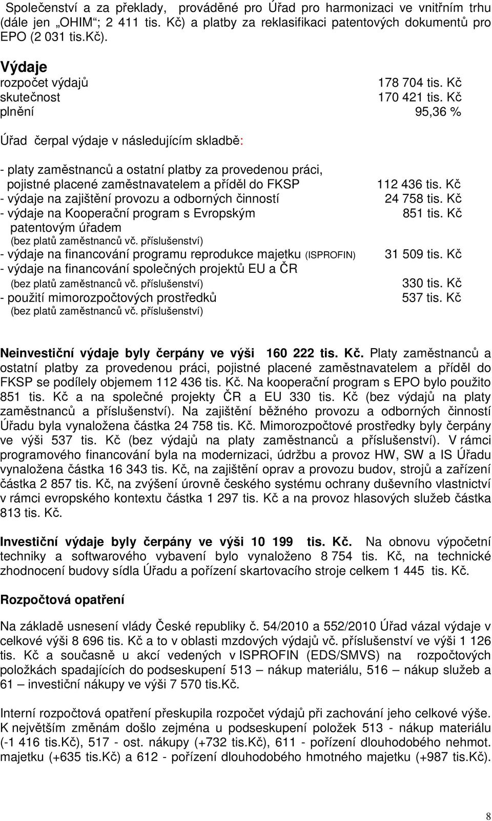 Kč plnění 95,36 % Úřad čerpal výdaje v následujícím skladbě: - platy zaměstnanců a ostatní platby za provedenou práci, pojistné placené zaměstnavatelem a příděl do FKSP 112 436 tis.