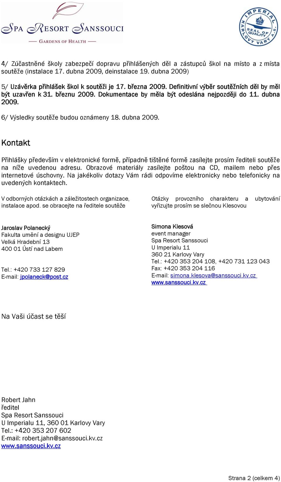 6/ Výsledky soutěže budou oznámeny 18. dubna 2009. Kontakt Přihlášky především v elektronické formě, případně tištěné formě zasílejte prosím řediteli soutěže na níže uvedenou adresu.