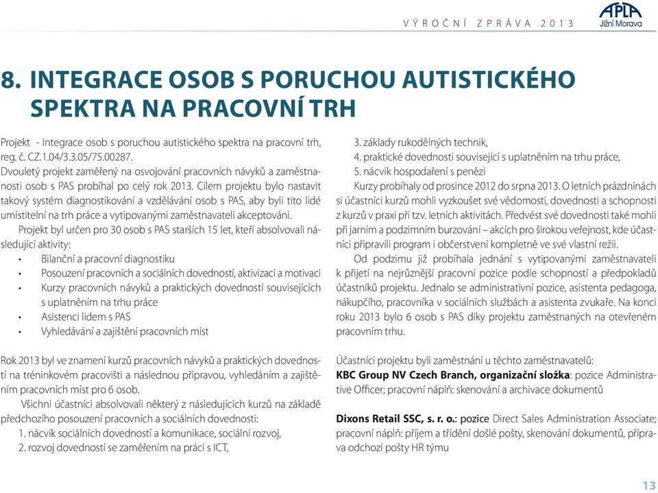 Cílem projektu bylo nastavit takový systém diagnostikování a vzdělávání osob s PAS, aby byli tito lidé umístitelní na trh práce a vytipovanými zaměstnavateli akceptováni.