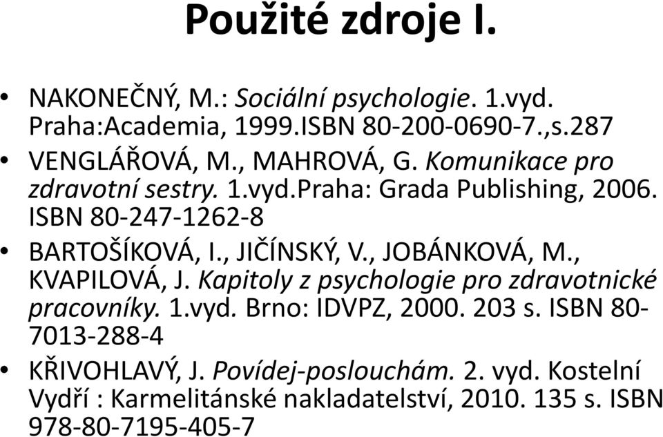 , JIČÍNSKÝ, V., JOBÁNKOVÁ, M., KVAPILOVÁ, J. Kapitoly z psychologie pro zdravotnické pracovníky. 1.vyd. Brno: IDVPZ, 2000. 203 s.