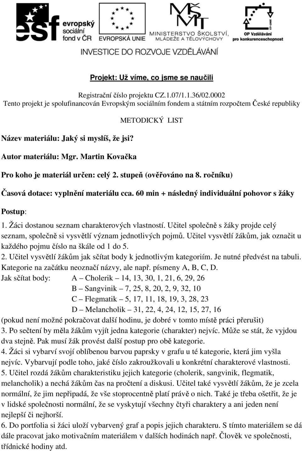 Martin Kovačka METODICKÝ LIST Pro koho je materiál určen: celý 2. stupeň (ověřováno na 8. ročníku) Časová dotace: vyplnění materiálu cca. 60 min + následný individuální pohovor s žáky Postup: 1.