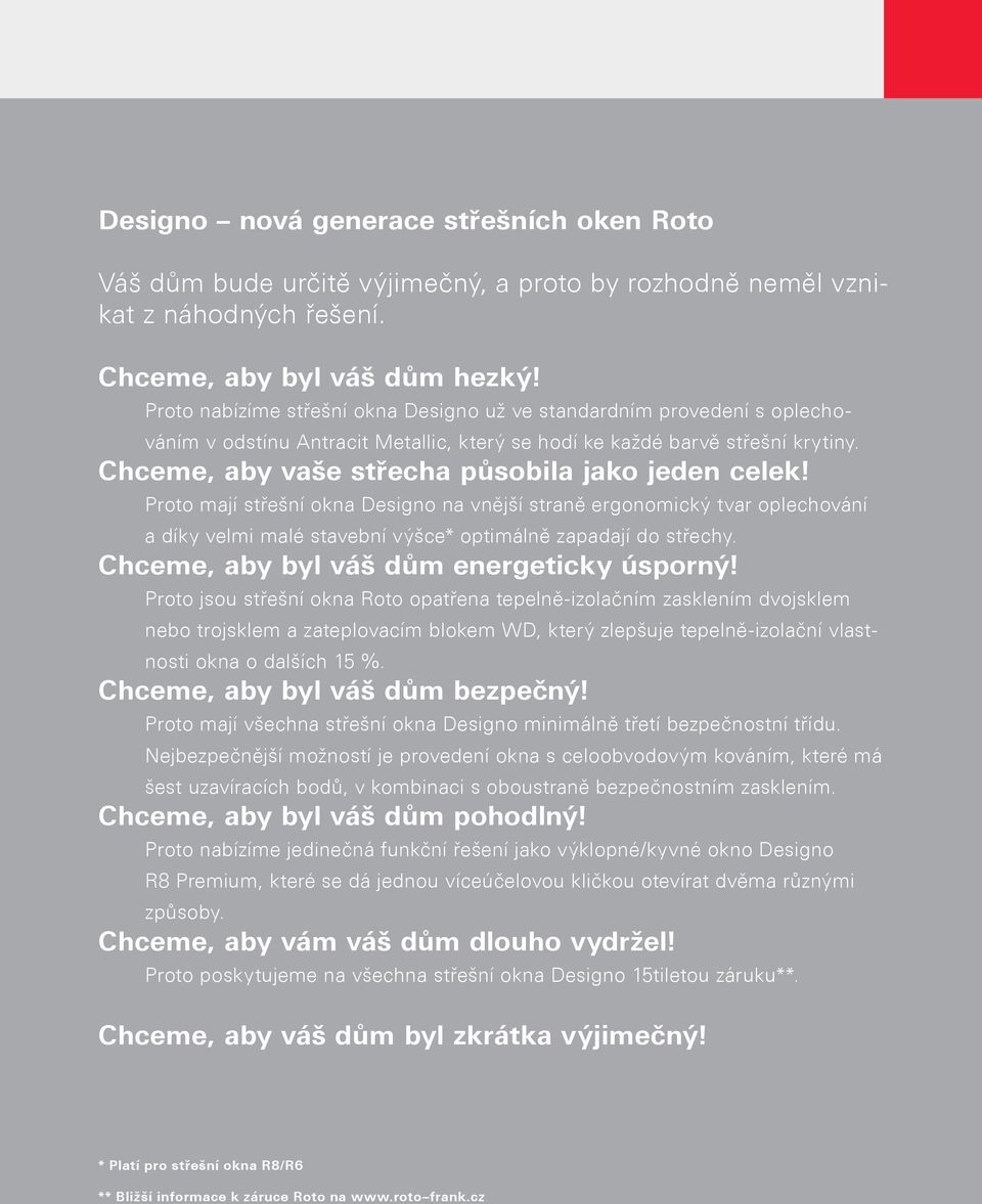 Chceme, aby vaše střecha působila jako jeden celek! Proto mají střešní okna Designo na vnější straně ergonomický tvar oplechování a díky velmi malé stavební výšce* optimálně zapadají do střechy.