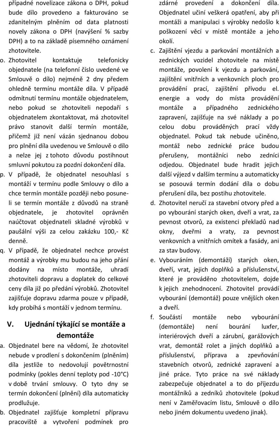 V případě odmítnutí termínu montáže objednatelem, nebo pokud se zhotoviteli nepodaří s objednatelem zkontaktovat, má zhotovitel právo stanovit další termín montáže, přičemž již není vázán sjednanou