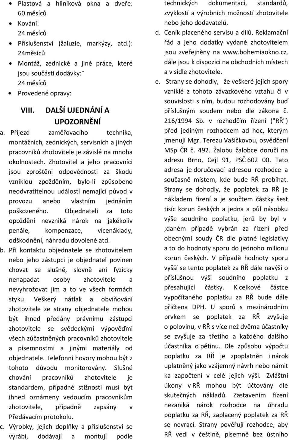 Příjezd zaměřovacího technika, montážních, zednických, servisních a jiných pracovníků zhotovitele je závislé na mnoha okolnostech.