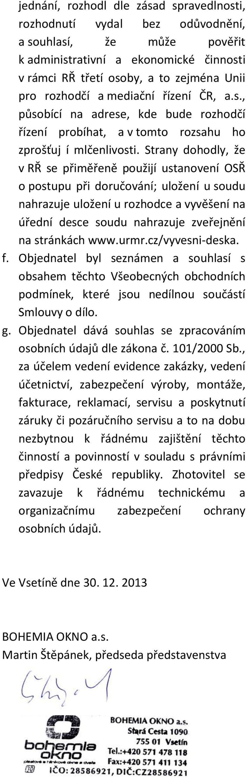 Strany dohodly, že v RŘ se přiměřeně použijí ustanovení OSŘ o postupu při doručování; uložení u soudu nahrazuje uložení u rozhodce a vyvěšení na úřední desce soudu nahrazuje zveřejnění na stránkách