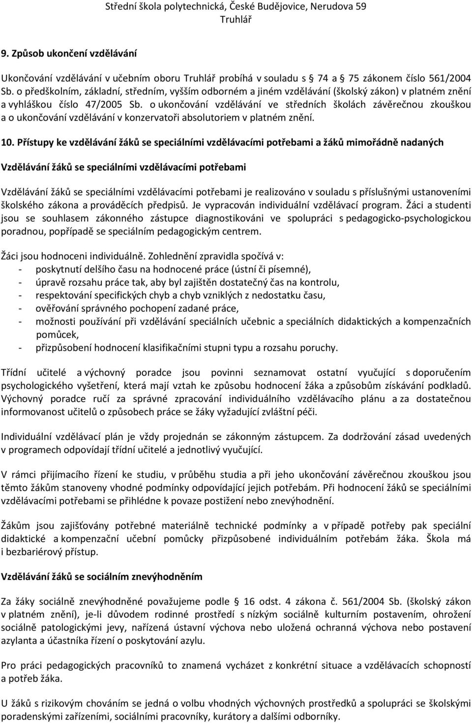 o ukončování vzdělávání ve středních školách závěrečnou zkouškou a o ukončování vzdělávání v konzervatoři absolutoriem v platném znění. 10.