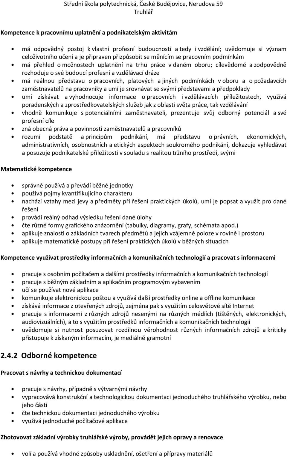 pracovních, platových a jiných podmínkách v oboru a o požadavcích zaměstnavatelů na pracovníky a umí je srovnávat se svými představami a předpoklady umí získávat a vyhodnocuje informace o pracovních