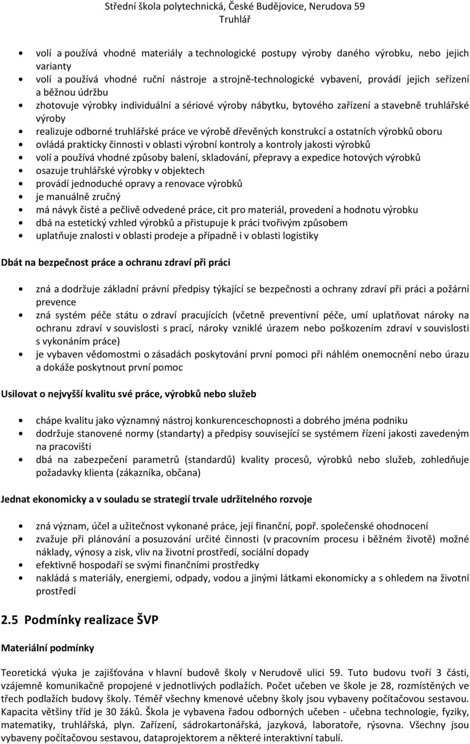 výrobků oboru ovládá prakticky činnosti v oblasti výrobní kontroly a kontroly jakosti výrobků volí a používá vhodné způsoby balení, skladování, přepravy a expedice hotových výrobků osazuje truhlářské