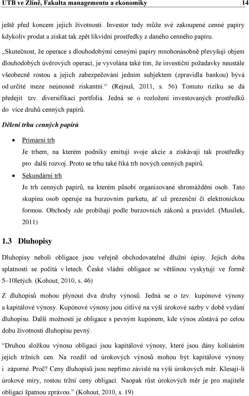 Skutečnost, že operace s dlouhodobými cennými papíry mnohonásobně převyšují objem dlouhodobých úvěrových operací, je vyvolána také tím, že investiční požadavky neustále všeobecně rostou a jejich