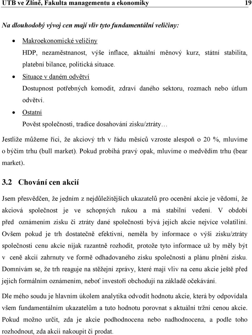 Ostatní Pověst společnosti, tradice dosahování zisku/ztráty Jestliže můžeme říci, že akciový trh v řádu měsíců vzroste alespoň o 20 %, mluvíme o býčím trhu (bull market).