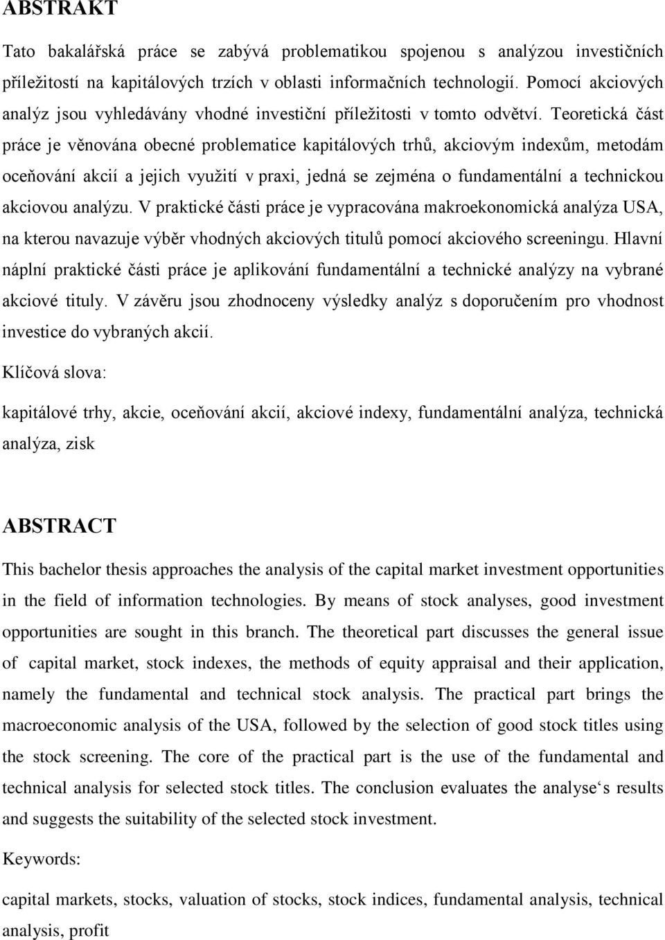 Teoretická část práce je věnována obecné problematice kapitálových trhů, akciovým indexům, metodám oceňování akcií a jejich využití v praxi, jedná se zejména o fundamentální a technickou akciovou