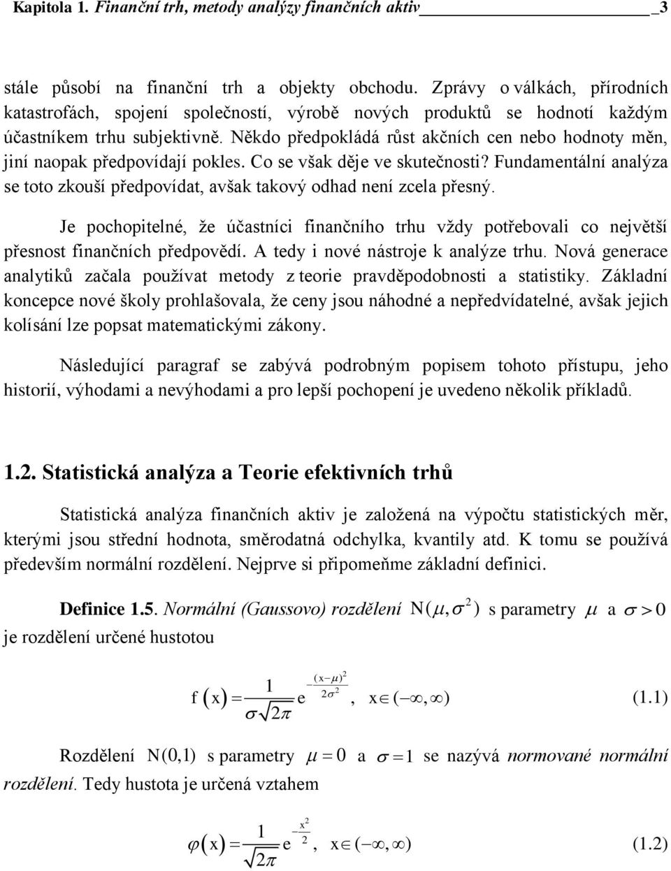 Někdo předpokládá růst akčních cen nebo hodnoty měn, jiní naopak předpovídají pokles. Co se však děje ve skutečnosti?