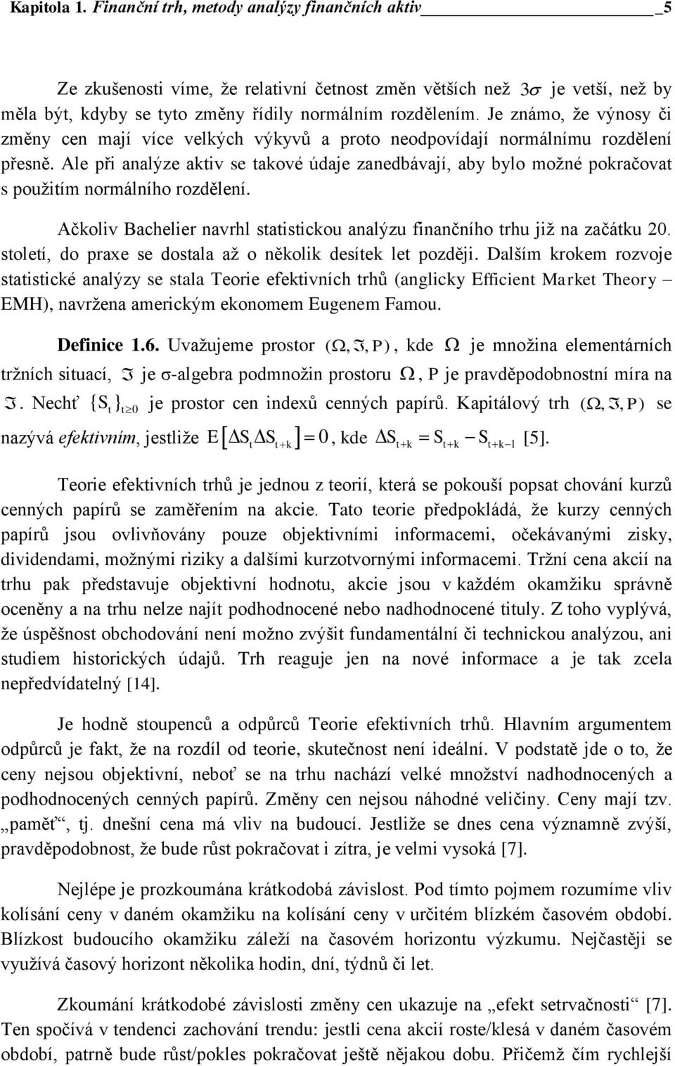 Ale při analýze aktiv se takové údaje zanedbávají, aby bylo možné pokračovat s použitím normálního rozdělení. Ačkoliv Bachelier navrhl statistickou analýzu finančního trhu již na začátku 20.