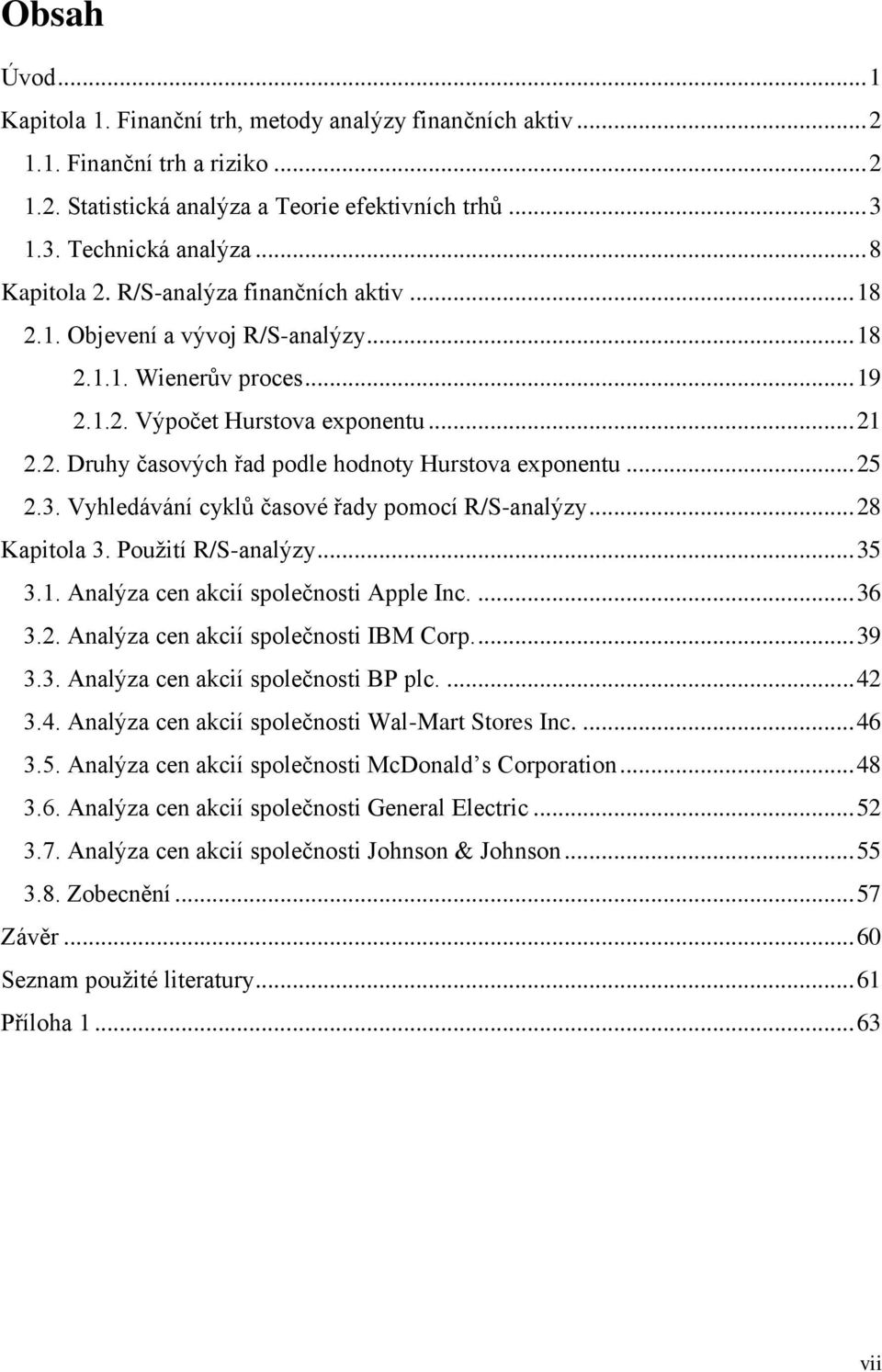 .. 25 2.3. Vyhledávání cyklů časové řady pomocí R/S-analýzy... 28 Kapitola 3. Použití R/S-analýzy... 35 3.1. Analýza cen akcií společnosti Apple Inc.... 36 3.2. Analýza cen akcií společnosti IBM Corp.