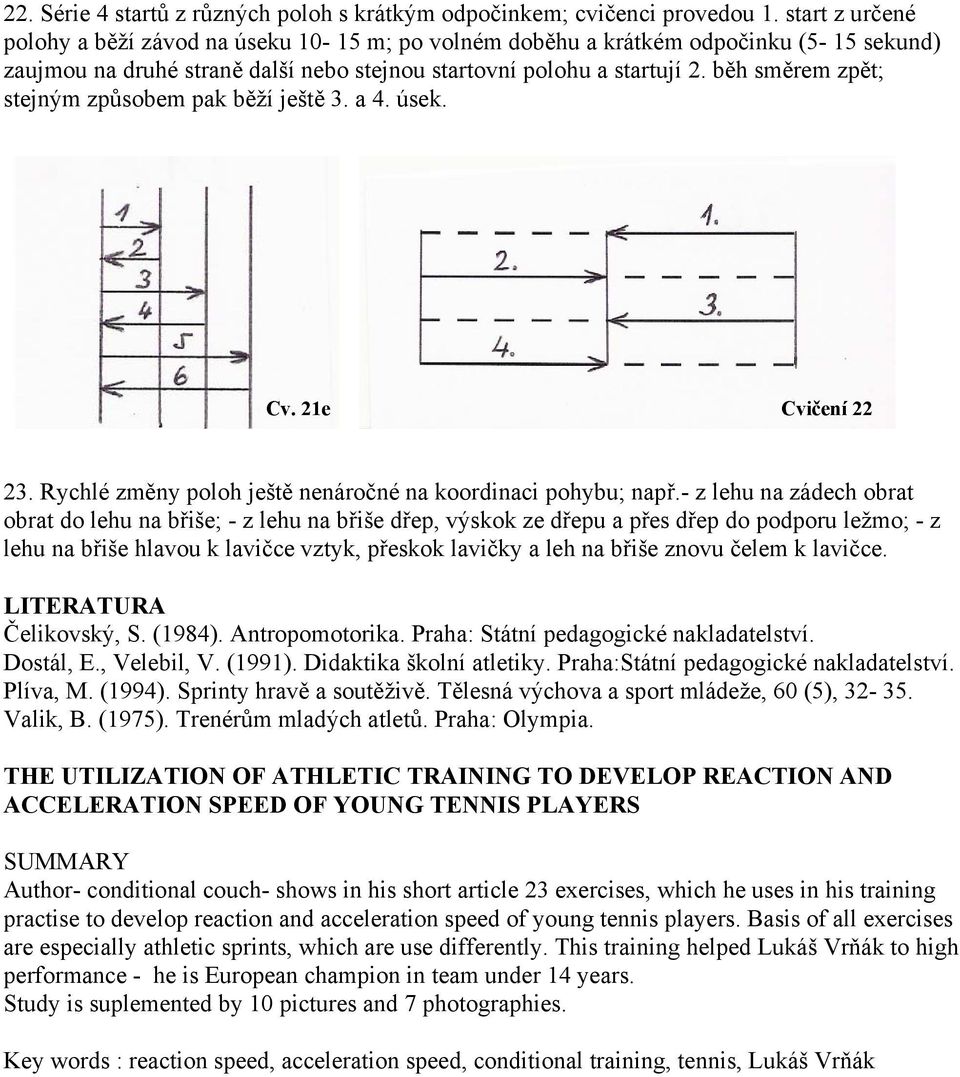 běh směrem zpět; stejným způsobem pak běží ještě 3. a 4. úsek. Cv. 21e Cvičení 22 23. Rychlé změny poloh ještě nenáročné na koordinaci pohybu; např.