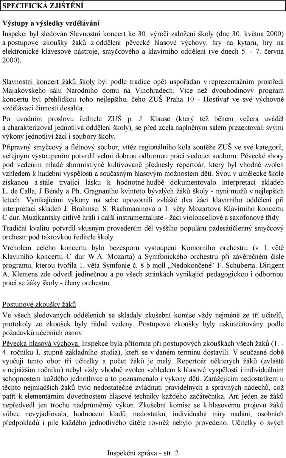 Slavnostní koncert žáků školy byl podle tradice opět uspořádán v reprezentačním prostředí Majakovského sálu Národního domu na Vinohradech.