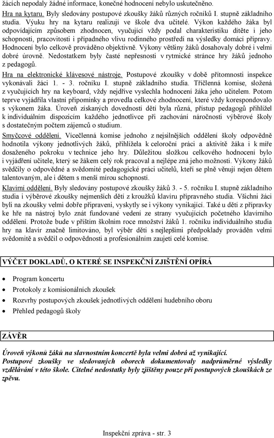 Výkon každého žáka byl odpovídajícím způsobem zhodnocen, vyučující vždy podal charakteristiku dítěte i jeho schopností, pracovitosti i případného vlivu rodinného prostředí na výsledky domácí přípravy.