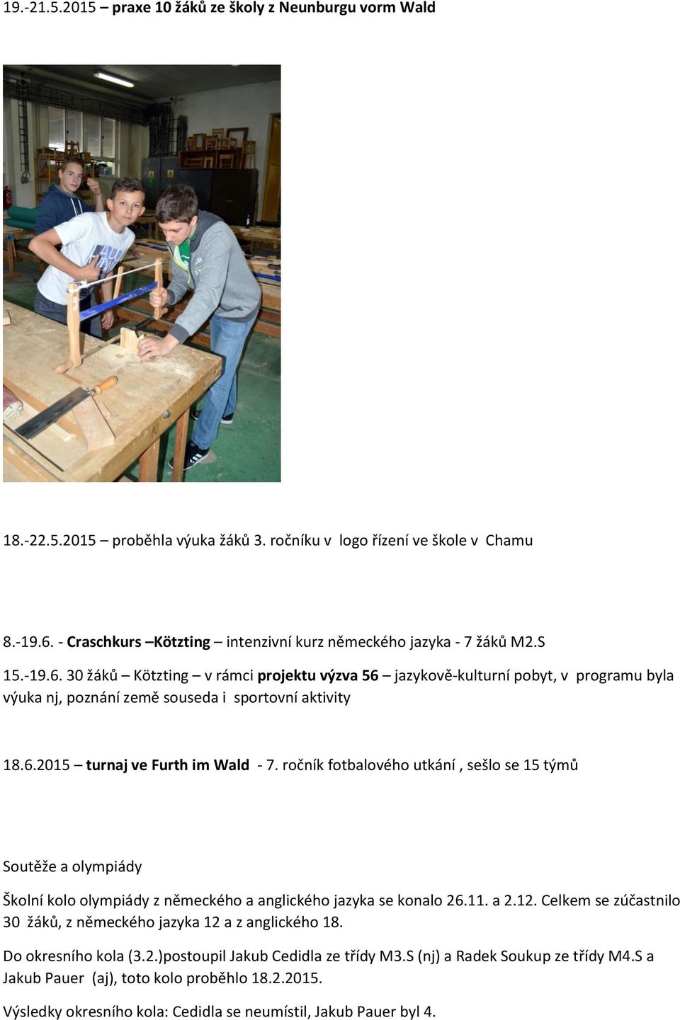 30 žáků Kötzting v rámci projektu výzva 56 jazykově-kulturní pobyt, v programu byla výuka nj, poznání země souseda i sportovní aktivity 18.6.2015 turnaj ve Furth im Wald - 7.