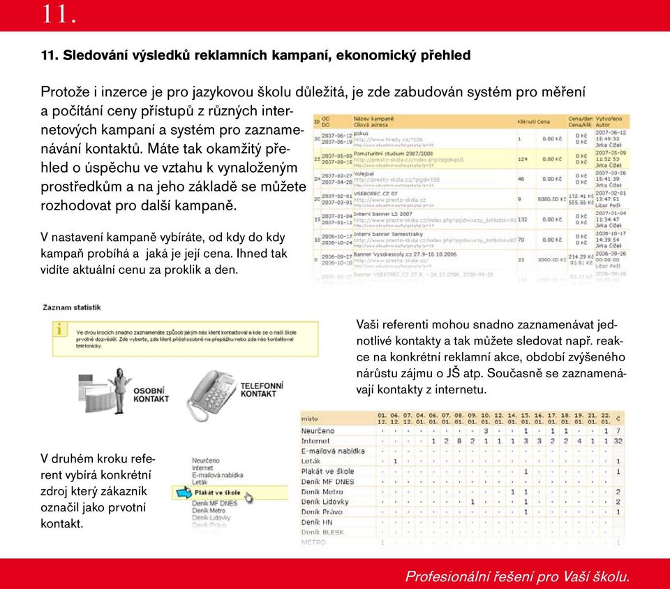 kampaní a systém pro zaznamenávání kontaktů. Máte tak okamžitý přehled o úspěchu ve vztahu k vynaloženým prostředkům a na jeho základě se můžete rozhodovat pro další kampaně.