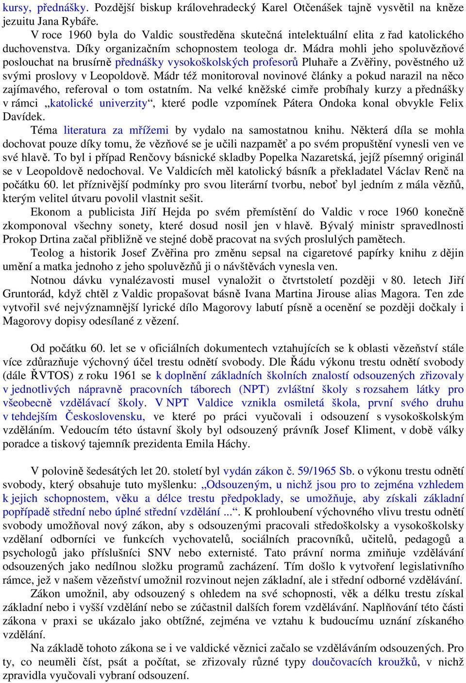 Mádra mohli jeho spoluvězňové poslouchat na brusírně přednášky vysokoškolských profesorů Pluhaře a Zvěřiny, pověstného už svými proslovy v Leopoldově.