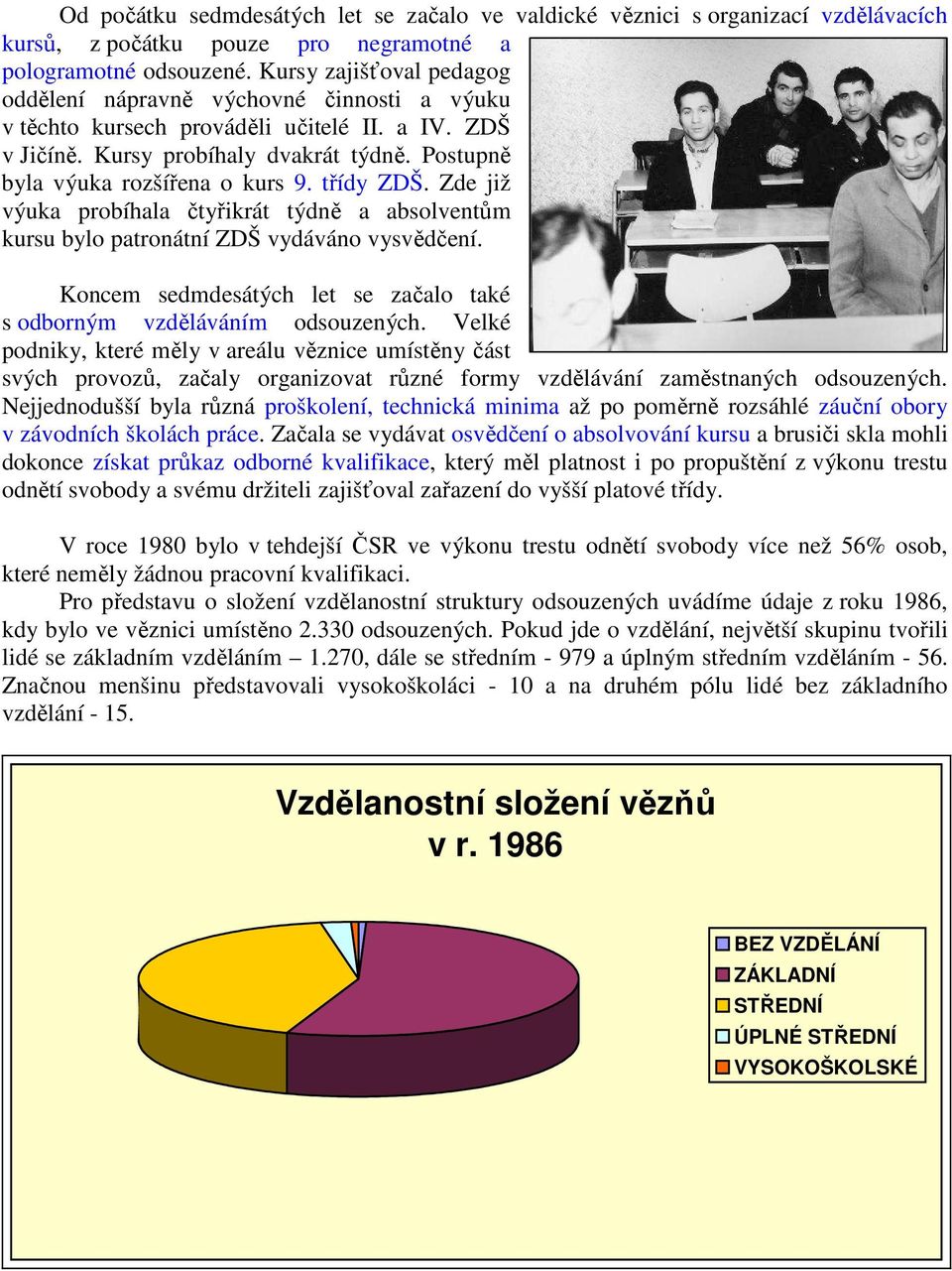 třídy ZDŠ. Zde již výuka probíhala čtyřikrát týdně a absolventům kursu bylo patronátní ZDŠ vydáváno vysvědčení. Koncem sedmdesátých let se začalo také s odborným vzděláváním odsouzených.