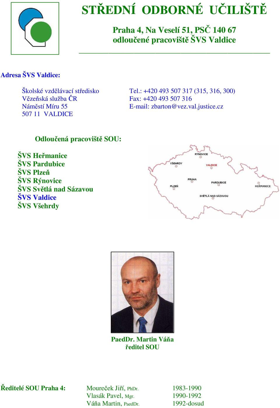 cz 507 11 VALDICE Odloučená pracoviště SOU: ŠVS Heřmanice ŠVS Pardubice ŠVS Plzeň ŠVS Rýnovice ŠVS Světlá nad Sázavou ŠVS Valdice ŠVS