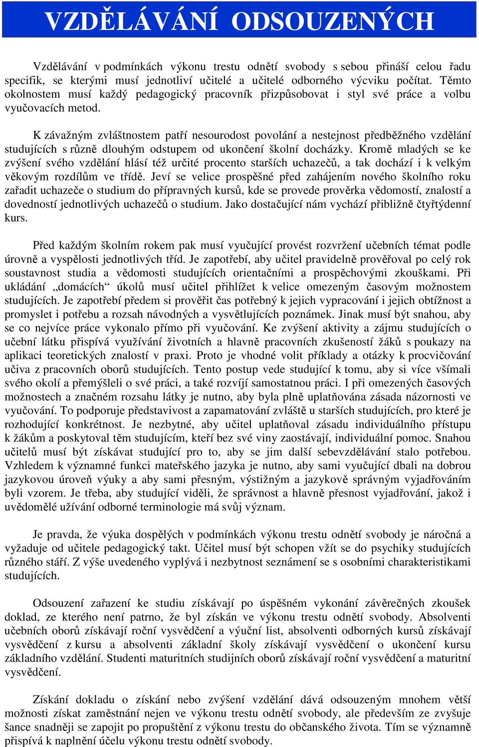 K závažným zvláštnostem patří nesourodost povolání a nestejnost předběžného vzdělání studujících s různě dlouhým odstupem od ukončení školní docházky.