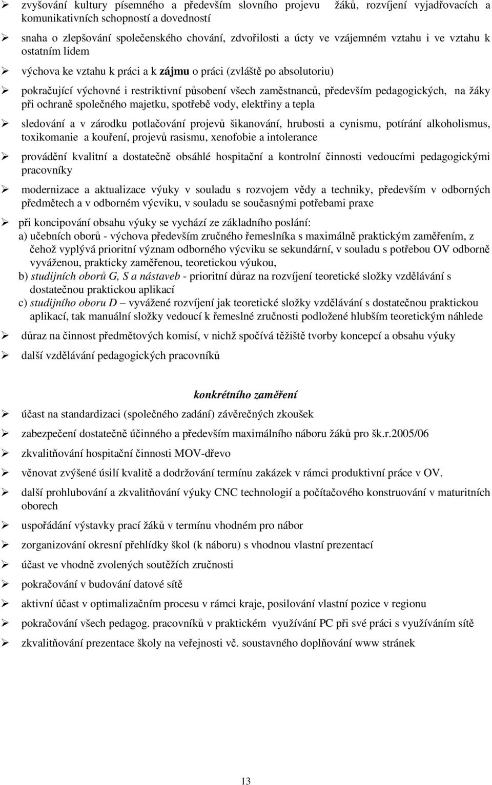 ochran spoleného majetku, spoteb vody, elektiny a tepla sledování a v zárodku potlaování projev šikanování, hrubosti a cynismu, potírání alkoholismus, toxikomanie a kouení, projev rasismu, xenofobie