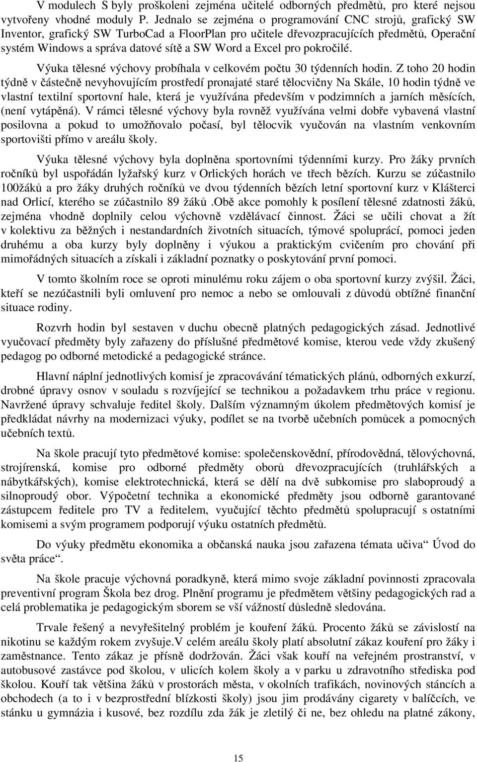 pokroilé. Výuka tlesné výchovy probíhala v celkovém potu 30 týdenních hodin.